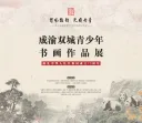 “蜀风雅韵 天府丹青”第二届成都市青少年书画传习大会-成渝双城青少年书画作品展